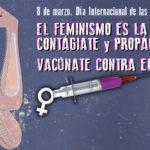 Manifiesto 8 de marzo de 2021. El feminismo es la cura: contágiate y propágalo. Vacúnate contra el machismo.