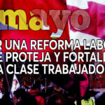 1º de mayo. Por una reforma laboral que proteja y fortalezca a la clase trabajadora