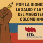 POR LA DIGNIDAD, LA SALUD Y LA VIDA DEL MAGISTERIO COLOMBIANO